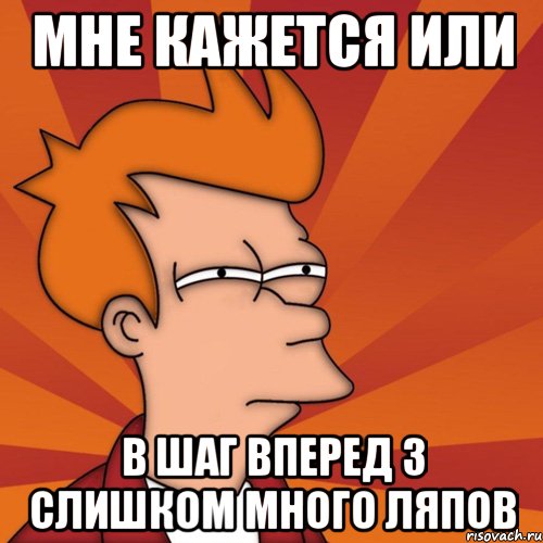 мне кажется или в шаг вперед 3 слишком много ляпов, Мем Мне кажется или (Фрай Футурама)