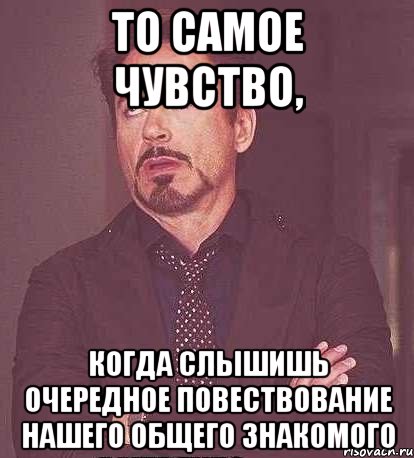 то самое чувство, когда слышишь очередное повествование нашего общего знакомого, Мем  Мое выражение лица (вертик)