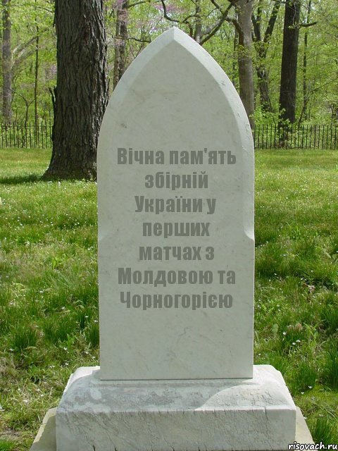 Вічна пам'ять збірній України у перших матчах з Молдовою та Чорногорією