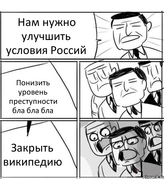 Нам нужно улучшить условия Россий Понизить уровень преступности бла бла бла Закрыть википедию