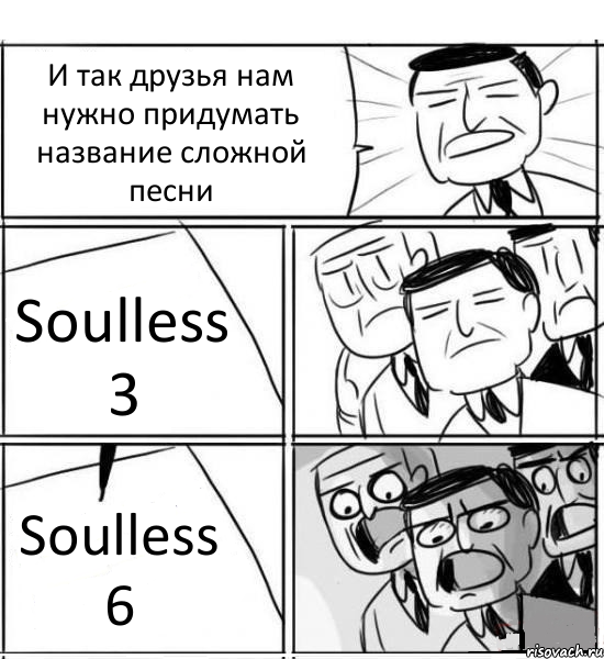И так друзья нам нужно придумать название сложной песни Soulless 3 Soulless 6, Комикс нам нужна новая идея