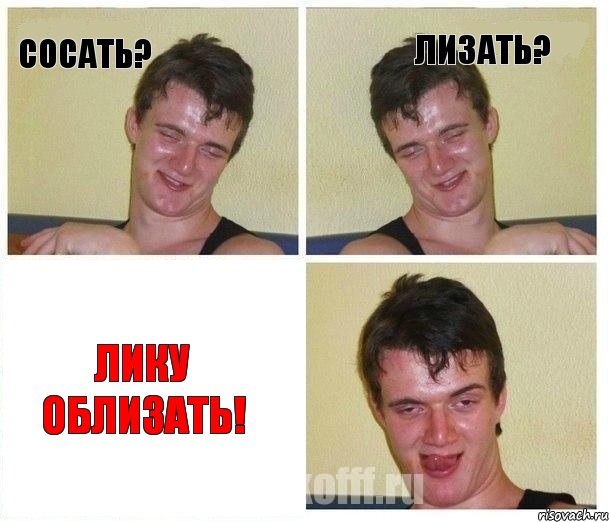 сосать? лизать? ЛИКУ ОБЛИЗАТЬ!