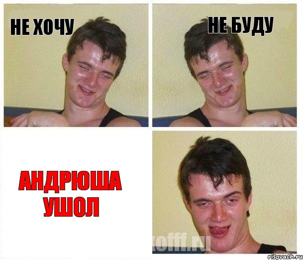 не хочу не буду андрюша ушол