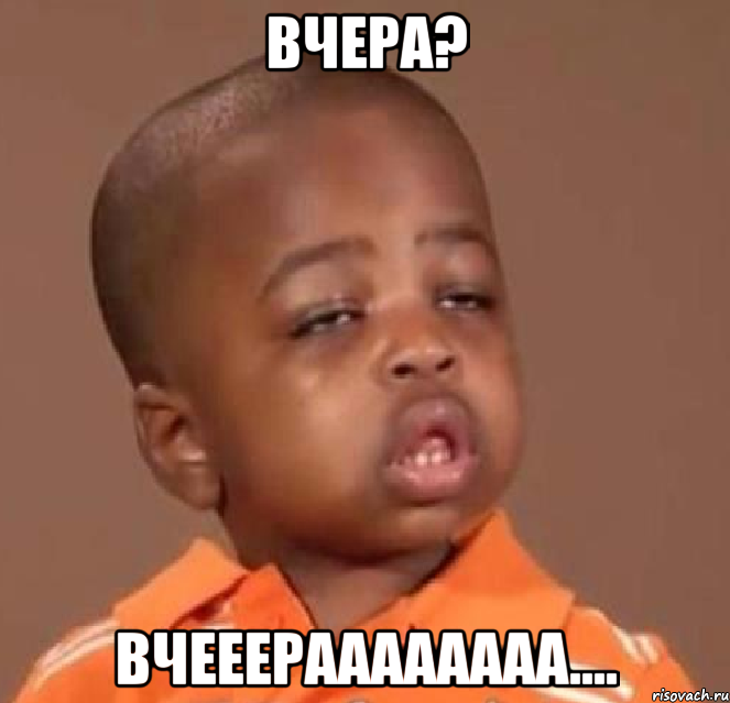вчера? вчееераааааааа...., Мем  Какой пацан (негритенок)