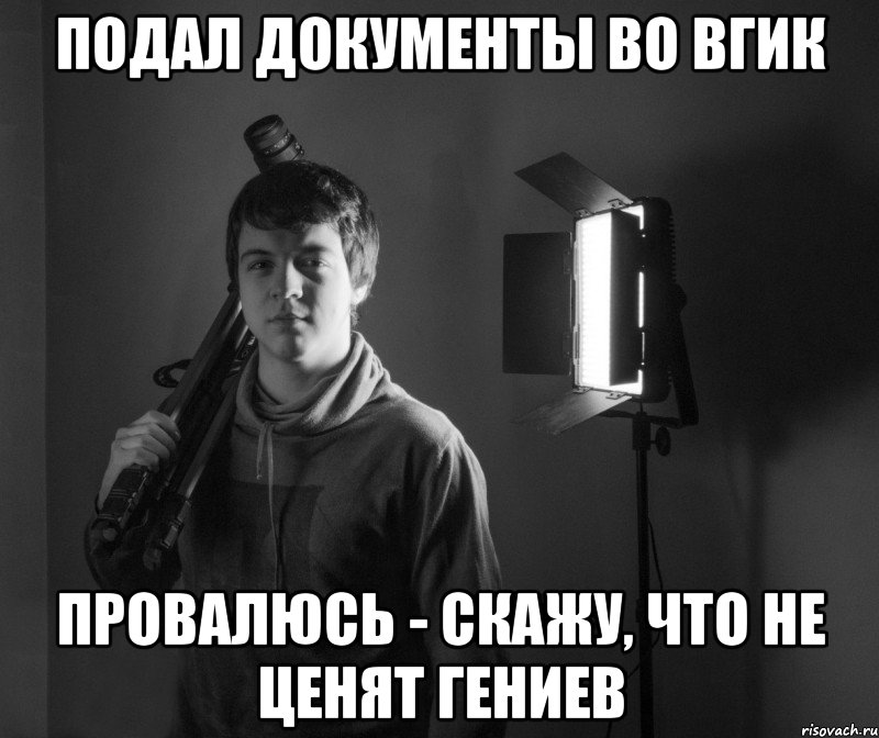 подал документы во вгик провалюсь - скажу, что не ценят гениев, Мем Неизвестный режиссер