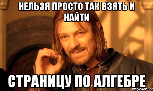 нельзя просто так взять и найти страницу по алгебре, Мем Нельзя просто так взять и (Боромир мем)