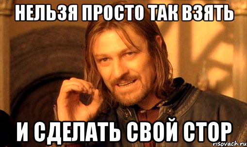 нельзя просто так взять и сделать свой стор, Мем Нельзя просто так взять и (Боромир мем)