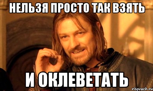 нельзя просто так взять и оклеветать, Мем Нельзя просто так взять и (Боромир мем)