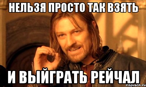 нельзя просто так взять и выйграть рейчал, Мем Нельзя просто так взять и (Боромир мем)