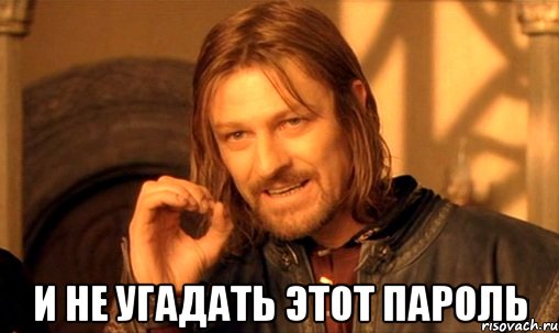  и не угадать этот пароль, Мем Нельзя просто так взять и (Боромир мем)