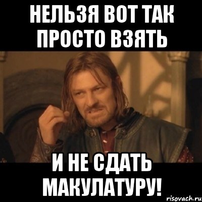 нельзя вот так просто взять и не сдать макулатуру!, Мем Нельзя просто взять