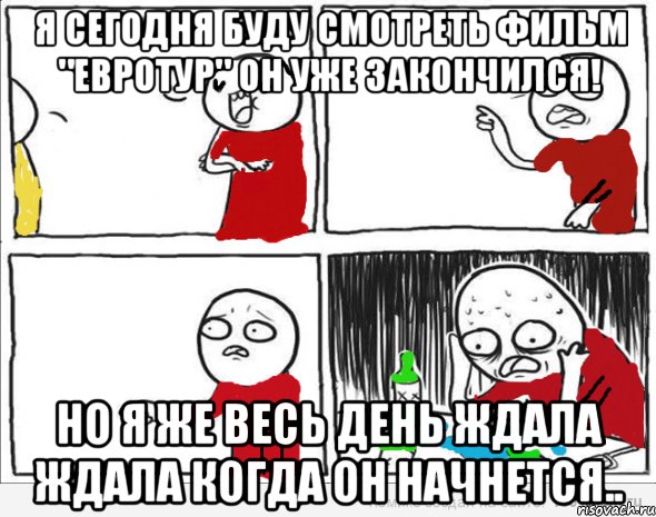 Я сегодня буду смотреть фильм "Евротур" Он уже закончился! Но я же весь день ждала Ждала когда он начнется.., Комикс Но я же