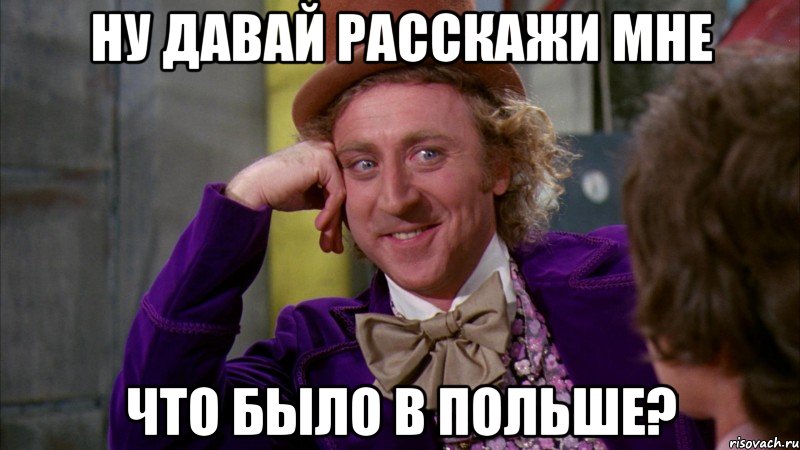 ну давай расскажи мне что было в польше?, Мем Ну давай расскажи (Вилли Вонка)