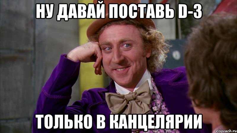 ну давай поставь d-3 только в канцелярии, Мем Ну давай расскажи (Вилли Вонка)