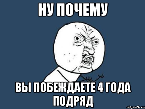 ну почему вы побеждаете 4 года подряд, Мем Ну почему