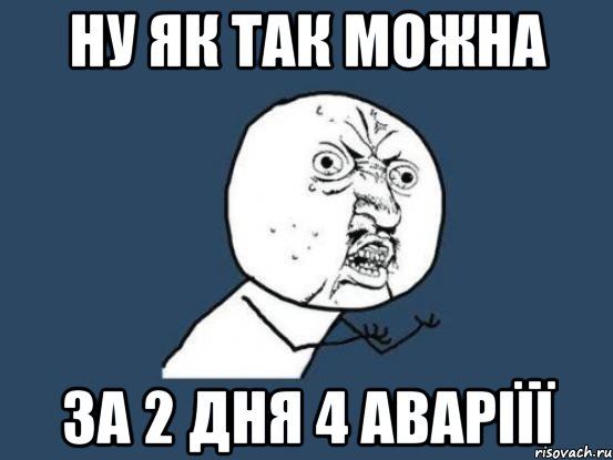 ну як так можна за 2 дня 4 аваріїї, Мем Ну почему