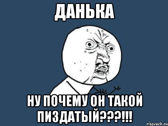 данька ну почему он такой пиздатый???!!!, Мем Ну почему