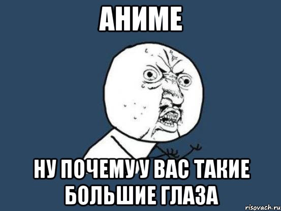 аниме ну почему у вас такие большие глаза, Мем Ну почему