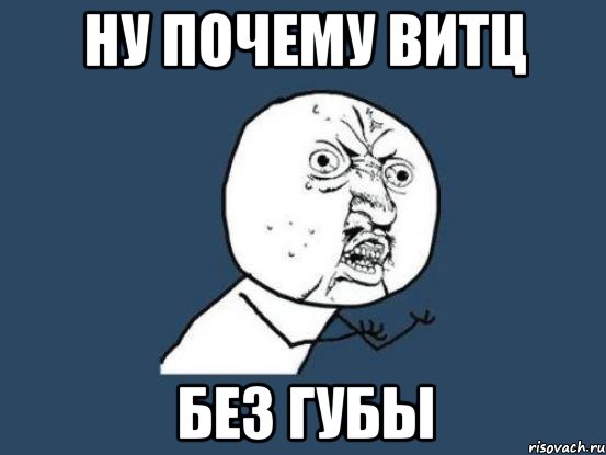 ну почему витц без губы, Мем Ну почему