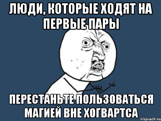 люди, которые ходят на первые пары перестаньте пользоваться магией вне хогвартса, Мем Ну почему