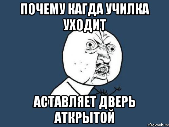 почему кагда училка уходит аставляет дверь аткрытой, Мем Ну почему