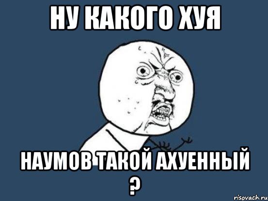 ну какого хуя наумов такой ахуенный ?, Мем Ну почему