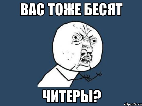 вас тоже бесят читеры?, Мем Ну почему