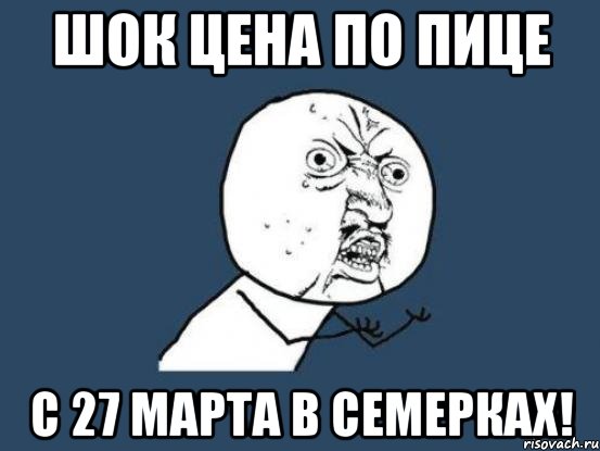 шок цена по пице с 27 марта в семерках!, Мем Ну почему