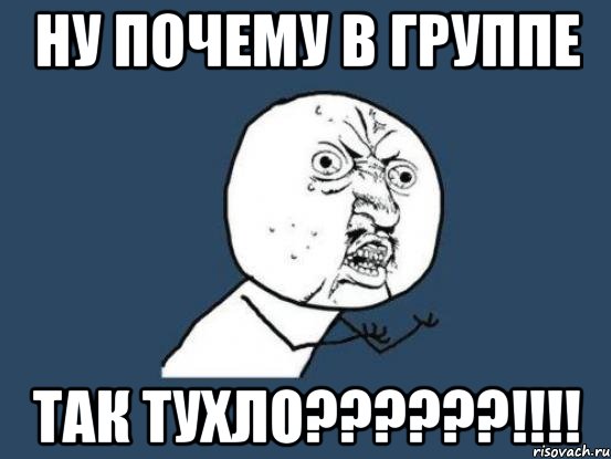 ну почему в группе так тухло???!!!, Мем Ну почему