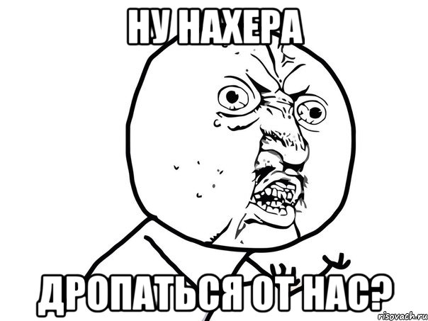 ну нахера дропаться от нас?