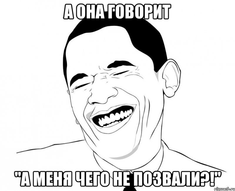 а она говорит "а меня чего не позвали?!", Мем Обама смеется