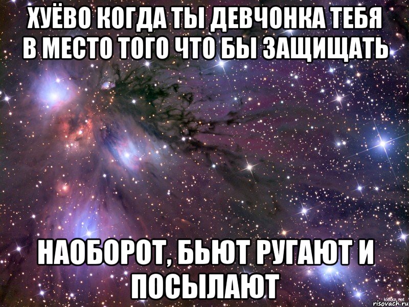 хуёво когда ты девчонка тебя в место того что бы защищать наоборот, бьют ругают и посылают, Мем Космос