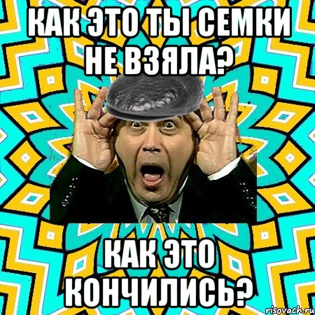 как это ты семки не взяла? как это кончились?, Мем омский петросян