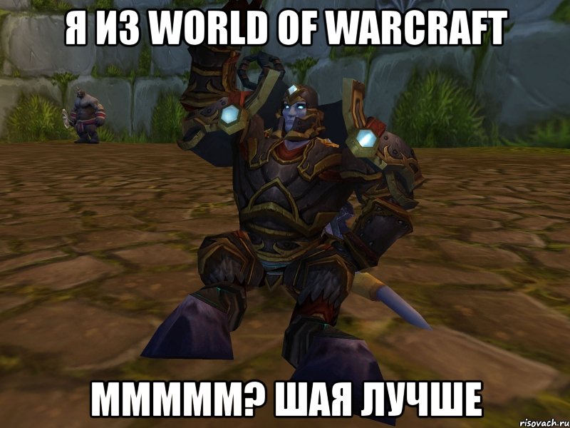 я из world of warcraft ммммм? шая лучше