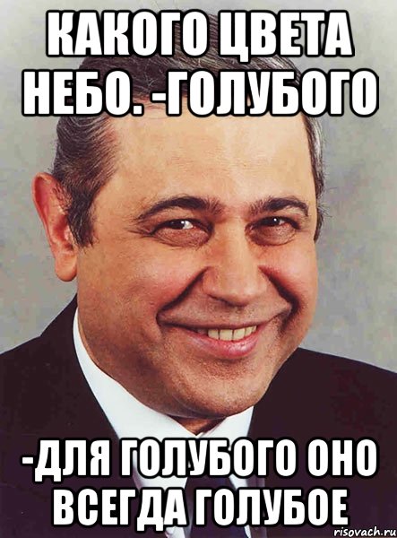 какого цвета небо. -голубого -для голубого оно всегда голубое, Мем петросян