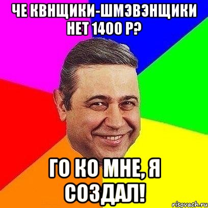 че квнщики-шмэвэнщики нет 1400 р? го ко мне, я создал!