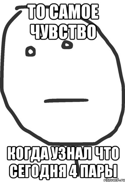 то самое чувство когда узнал что сегодня 4 пары, Мем покер фейс