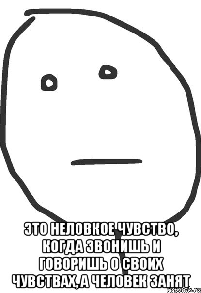  это неловкое чувство, когда звонишь и говоришь о своих чувствах, а человек занят, Мем покер фейс