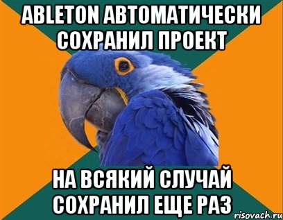 ableton автоматически сохранил проект на всякий случай сохранил еще раз, Мем Попугай параноик