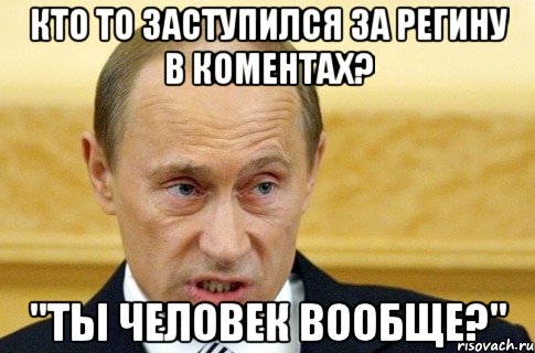 кто то заступился за регину в коментах? "ты человек вообще?", Мем путин