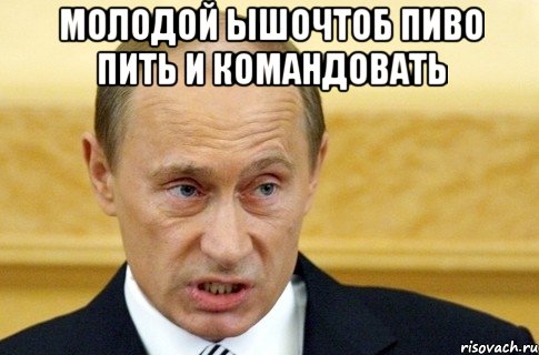 молодой ышочтоб пиво пить и командовать , Мем путин