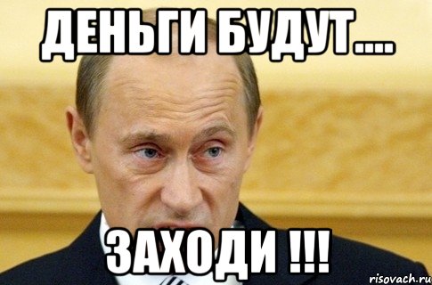 деньги будут.... заходи !!!, Мем путин