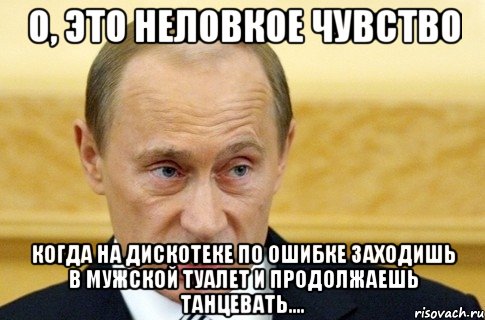 о, это неловкое чувство когда на дискотеке по ошибке заходишь в мужской туалет и продолжаешь танцевать...., Мем путин