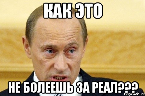 как это не болеешь за реал???, Мем путин