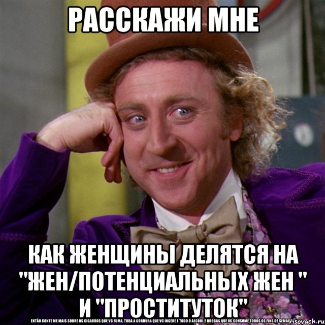 расскажи мне как женщины делятся на "жен/потенциальных жен " и "проституток"