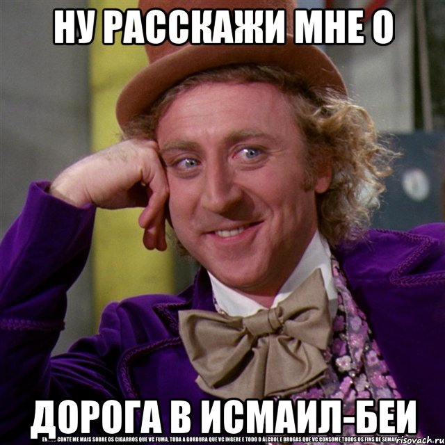 ну расскажи мне о дорога в исмаил-беи, Мем Ну давай расскажи (Вилли Вонка)