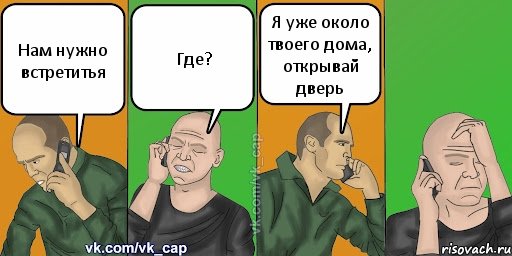 Нам нужно встретитья Где? Я уже около твоего дома, открывай дверь, Комикс С кэпом (разговор по телефону)