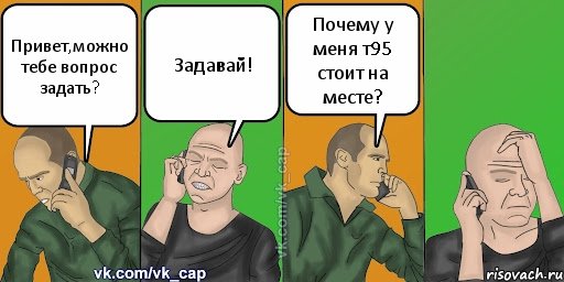 Привет,можно тебе вопрос задать? Задавай! Почему у меня т95 стоит на месте?, Комикс С кэпом (разговор по телефону)