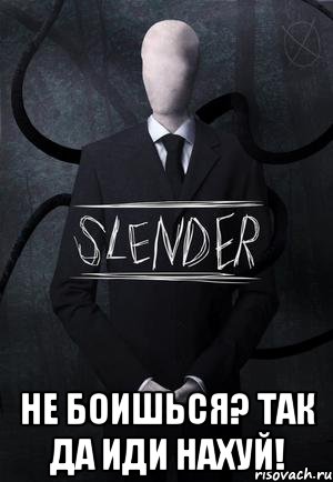  не боишься? так да иди нахуй!, Мем SLENDER