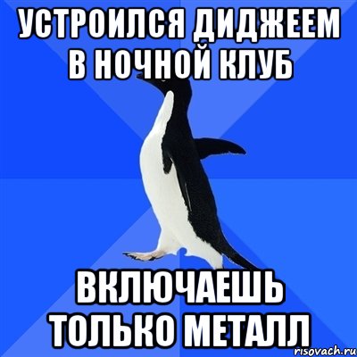 устроился диджеем в ночной клуб включаешь только металл, Мем  Социально-неуклюжий пингвин